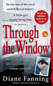 Title: Through the Window: The Terrifying True Story of Cross-Country Killer Tommy Lynn Sells, Author: Diane Fanning