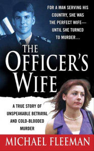 Title: The Officer's Wife: A True Story of Unspeakable Betrayal and Cold-Blooded Murder, Author: Michael Fleeman