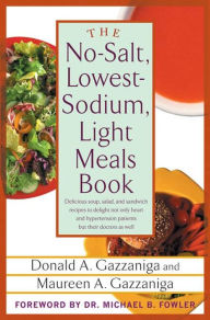 Title: The No-Salt, Lowest-Sodium Light Meals Book: Delicious Soup, Salad and Sandwich Recipes to Delight Not Only Heart and Hypertension Patients But Their Doctors as Well, Author: Donald A. Gazzaniga