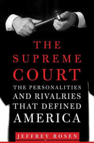Title: The Supreme Court: The Personalities and Rivalries That Defined America, Author: Jeffrey  Rosen