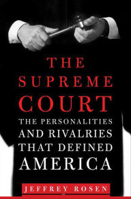 Title: The Supreme Court: The Personalities and Rivalries That Defined America, Author: Jeffrey  Rosen