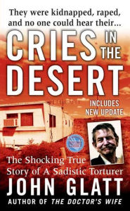 Title: Cries in the Desert: The Shocking True Story of a Sadistic Torturer, Author: John Glatt