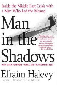 Title: Man in the Shadows: Inside the Middle East Crisis with a Man Who Led the Mossad, Author: Efraim Halevy