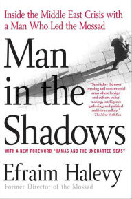 Title: Man in the Shadows: Inside the Middle East Crisis with a Man Who Led the Mossad, Author: Efraim Halevy