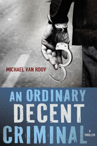 Title: An Ordinary Decent Criminal: A Thriller, Author: Michael Van Rooy