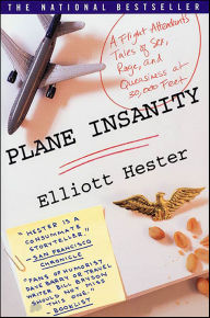 Title: Plane Insanity: A Flight Attendant's Tales of Sex, Rage, and Queasiness at 30,000 Feet, Author: Elliott Hester