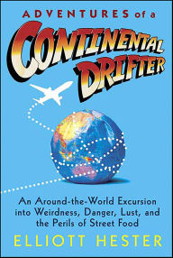 Title: Adventures of a Continental Drifter: An Around-the-World Excursion into Weirdness, Danger, Lust, and the Perils of Street Food, Author: Elliott Hester