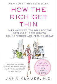 Title: How the Rich Get Thin: Park Avenue's Top Diet Doctor Reveals the Secrets to Losing Weight and Feeling Great, Author: Jana Klauer
