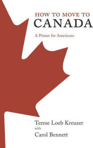 Title: How to Move to Canada: A Primer for Americans, Author: Terese Loeb Kreuzer