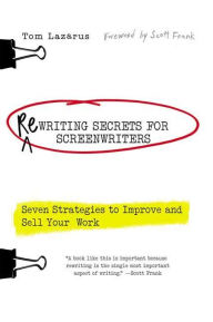 Title: Rewriting Secrets for Screenwriters: Seven Strategies to Improve and Sell Your Work, Author: Tom Lazarus