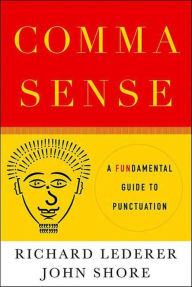 Title: Comma Sense: A Fun-damental Guide to Punctuation, Author: Richard Lederer