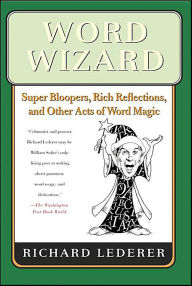 Title: Word Wizard: Super Bloopers, Rich Reflections, and Other Acts of Word Magic, Author: Richard Lederer