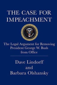 Title: The Case for Impeachment: The Legal Argument for Removing President George W. Bush from Office, Author: Dave Lindorff