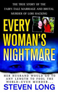 Title: Every Woman's Nightmare: The Fairytale Marriage and Brutal Murder of Lori Hacking, Author: Steven Long