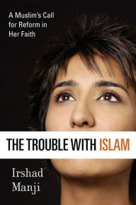 Title: The Trouble with Islam: A Muslim's Call for Reform in Her Faith, Author: Irshad Manji