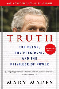 Title: Truth and Duty: The Press, the President, and the Privilege of Power, Author: Mary Mapes