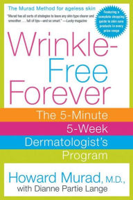 Title: Wrinkle-Free Forever: The 5-Minute 5-Week Dermatologist's Program, Author: Howard Murad
