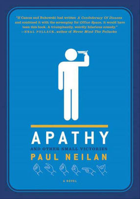 Title: Apathy and Other Small Victories: A Novel, Author: Paul Neilan