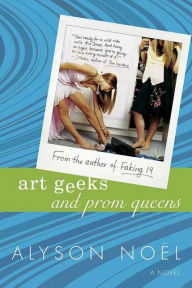 Title: Art Geeks and Prom Queens: A Novel, Author: Alyson Noël