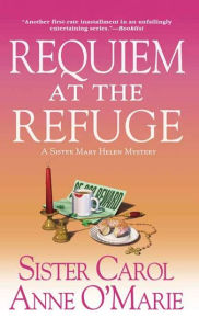 Title: Requiem at the Refuge: A Sister Mary Helen Mystery, Author: Carol Anne O'Marie