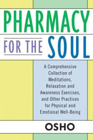 Title: Pharmacy For the Soul: A Comprehensive Collection of Meditations, Relaxation and Awareness Exercises, and Other Practices for Physical and Emotional Well-Being, Author: Osho