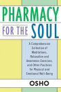 Pharmacy For the Soul: A Comprehensive Collection of Meditations, Relaxation and Awareness Exercises, and Other Practices for Physical and Emotional Well-Being