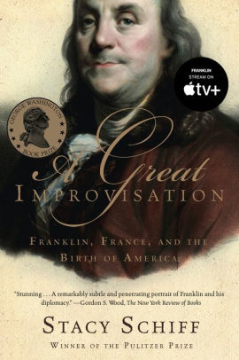 Title: A Great Improvisation: Franklin, France, and the Birth of America, Author: Stacy Schiff