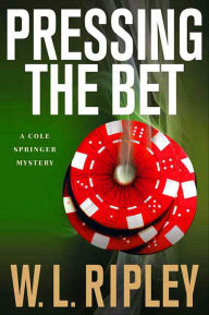 Title: Pressing the Bet: A Cole Springer Mystery, Author: W. L. Ripley