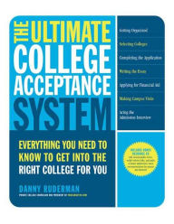 Title: The Ultimate College Acceptance System: Everything You Need to Know to Get into the Right College for You, Author: Danny Ruderman