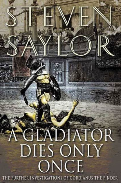 A Gladiator Dies Only Once: The Further Investigations of Gordianus the ...