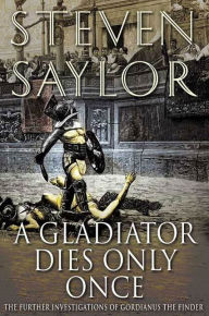 A Gladiator Dies Only Once: The Further Investigations of Gordianus the Finder