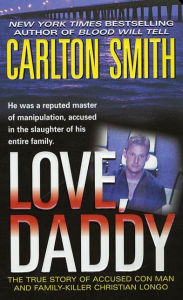 Title: Love, Daddy: The True Story of Accused Con Man and Family Killer Christian Longo, Author: Carlton Smith