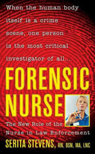 Title: Forensic Nurse: The New Role of the Nurse in Law Enforcement, Author: Serita Stevens