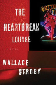 Title: The Heartbreak Lounge: A Novel, Author: Wallace Stroby