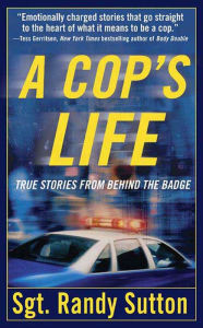 Title: A Cop's Life: True Stories from the Heart Behind the Badge, Author: Randy Sutton