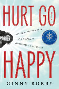 Title: Hurt Go Happy: A Novel Inspired By The True Story Of A Chimpanzee Who Learned Sign Language, Author: Ginny Rorby