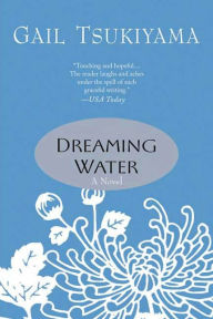Title: Dreaming Water: A Novel, Author: Gail Tsukiyama