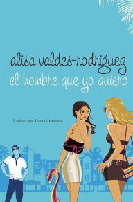 Title: El hombre que yo quiero (Make Him Look Good), Author: Alisa Valdes-Rodriguez