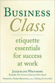 Title: Business Class: Etiquette Essentials for Success at Work, Author: Jacqueline Whitmore