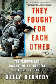 Title: They Fought for Each Other: The Triumph and Tragedy of the Hardest Hit Unit in Iraq, Author: Kelly Kennedy