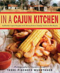 Title: In a Cajun Kitchen: Authentic Cajun Recipes and Stories from a Family Farm on the Bayou, Author: Terri Pischoff Wuerthner