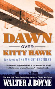 Title: Dawn Over Kitty Hawk: The Novel of the Wright Brothers, Author: Walter J. Boyne