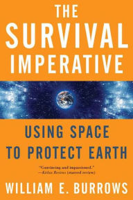 Title: The Survival Imperative: Using Space to Protect Earth, Author: William E. Burrows