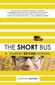 Title: The Short Bus: A Journey Beyond Normal, Author: Jonathan Mooney