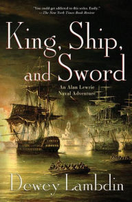 Title: King, Ship, and Sword: An Alan Lewrie Naval Adventure, Author: Dewey Lambdin