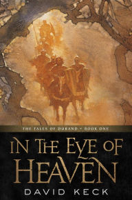 Title: In the Eye of Heaven: The Tales of Durand, Book One, Author: David Keck