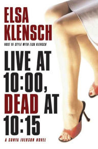 Title: Live at 10:00, Dead at 10:15: A Sonya Iverson Novel, Author: Elsa Klensch