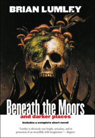 Title: Beneath the Moors and Darker Places, Author: Brian Lumley