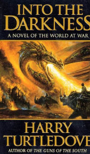 Title: Into the Darkness: A Novel of the World At War, Author: Harry Turtledove
