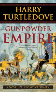 Title: Gunpowder Empire: A Novel of Crosstime Traffic, Author: Harry Turtledove